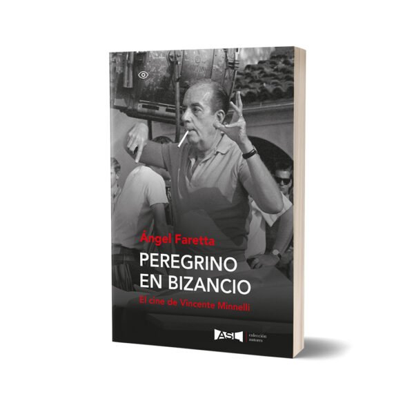 Peregrino en Bizancio. El cine de Vincente Minnelli – Ángel Faretta